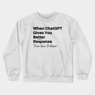 Funny Best Friend GPT Chat gives you Better Response Than Professor Artificial Intelligence Crewneck Sweatshirt